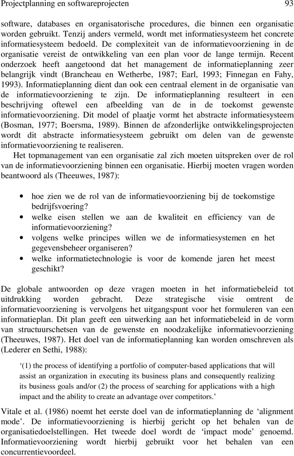 De complexiteit van de informatievoorziening in de organisatie vereist de ontwikkeling van een plan voor de lange termijn.