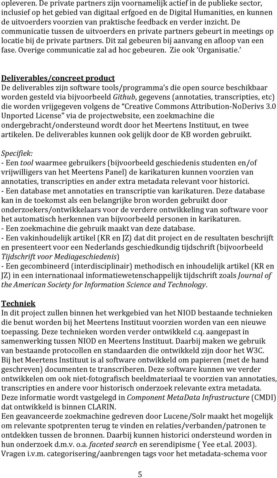 verder inzicht. De communicatie tussen de uitvoerders en private partners gebeurt in meetings op locatie bij de private partners. Dit zal gebeuren bij aanvang en afloop van een fase.