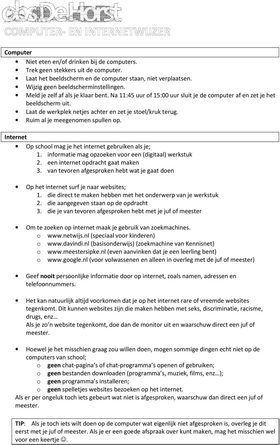 Ruim al je meegenomen spullen op. Internet Op school mag je het internet gebruiken als je; 1. informatie mag opzoeken voor een (digitaal) werkstuk 2. een internet opdracht gaat maken 3.