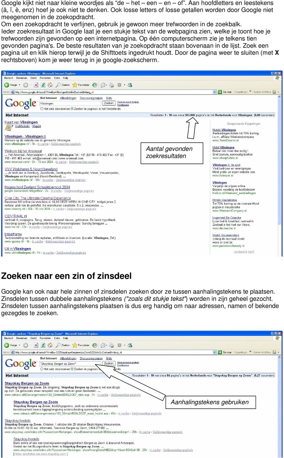 Ieder zoekresultaat in Google laat je een stukje tekst van de webpagina zien, welke je toont hoe je trefwoorden zijn gevonden op een internetpagina.