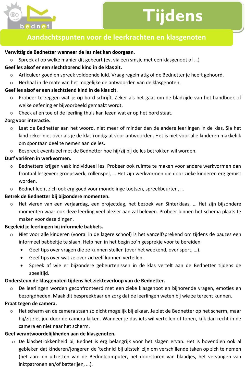 Herhaal in de mate van het mgelijke de antwrden van de klasgenten. Geef les alsf er een slechtziend kind in de klas zit. Prbeer te zeggen wat je p brd schrijft.