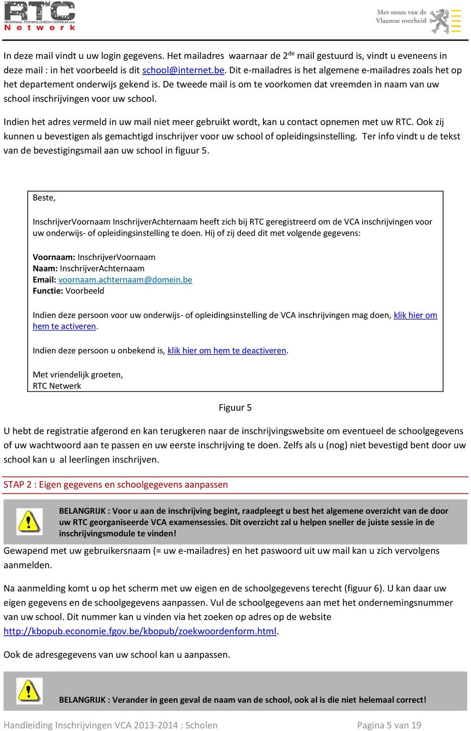 De tweede mail is om te voorkomen dat vreemden in naam van uw school inschrijvingen voor uw school. Indien het adres vermeld in uw mail niet meer gebruikt wordt, kan u contact opnemen met uw RTC.