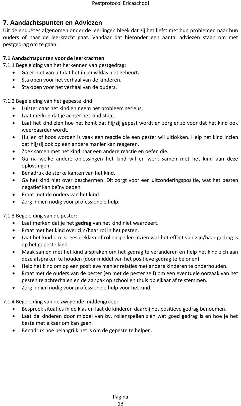 Sta open voor het verhaal van de kinderen. Sta open voor het verhaal van de ouders. 7.1.2 Begeleiding van het gepeste kind: Luister naar het kind en neem het probleem serieus.