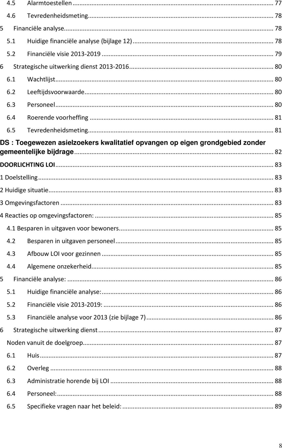 .. 81 DS : Tegewezen asielzekers kwalitatief pvangen p eigen grndgebied znder gemeentelijke bijdrage... 82 DOORLICHTING LOI... 83 1 Delstelling... 83 2 Huidige situatie... 83 3 Omgevingsfactren.