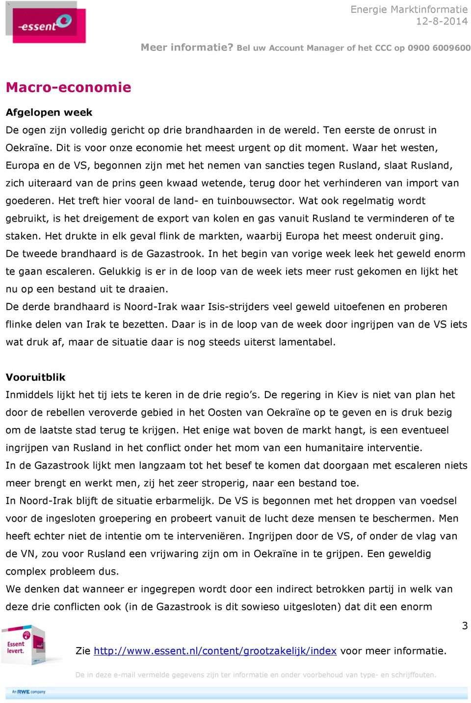 goederen. Het treft hier vooral de land- en tuinbouwsector. Wat ook regelmatig wordt gebruikt, is het dreigement de export van kolen en gas vanuit Rusland te verminderen of te staken.