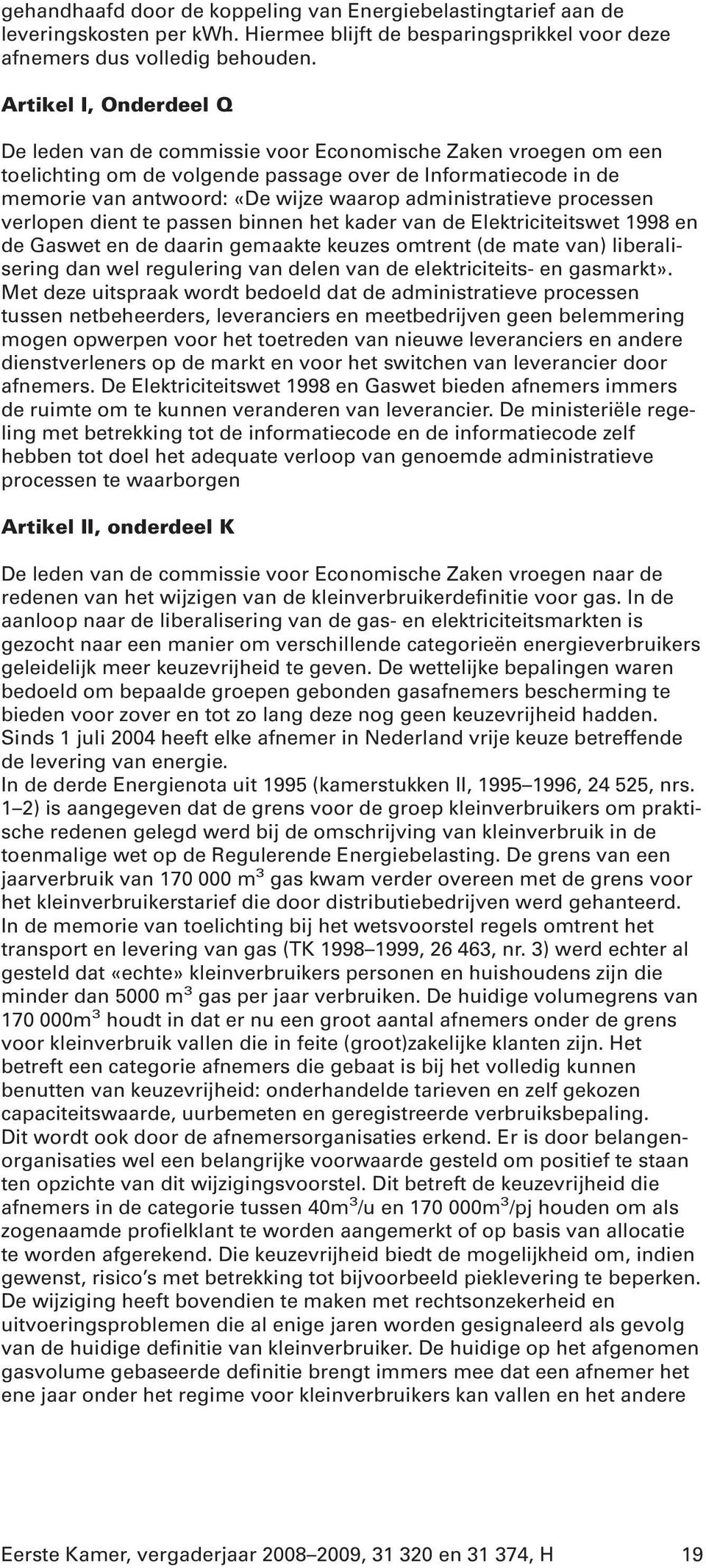 administratieve processen verlopen dient te passen binnen het kader van de Elektriciteitswet 1998 en de Gaswet en de daarin gemaakte keuzes omtrent (de mate van) liberalisering dan wel regulering van