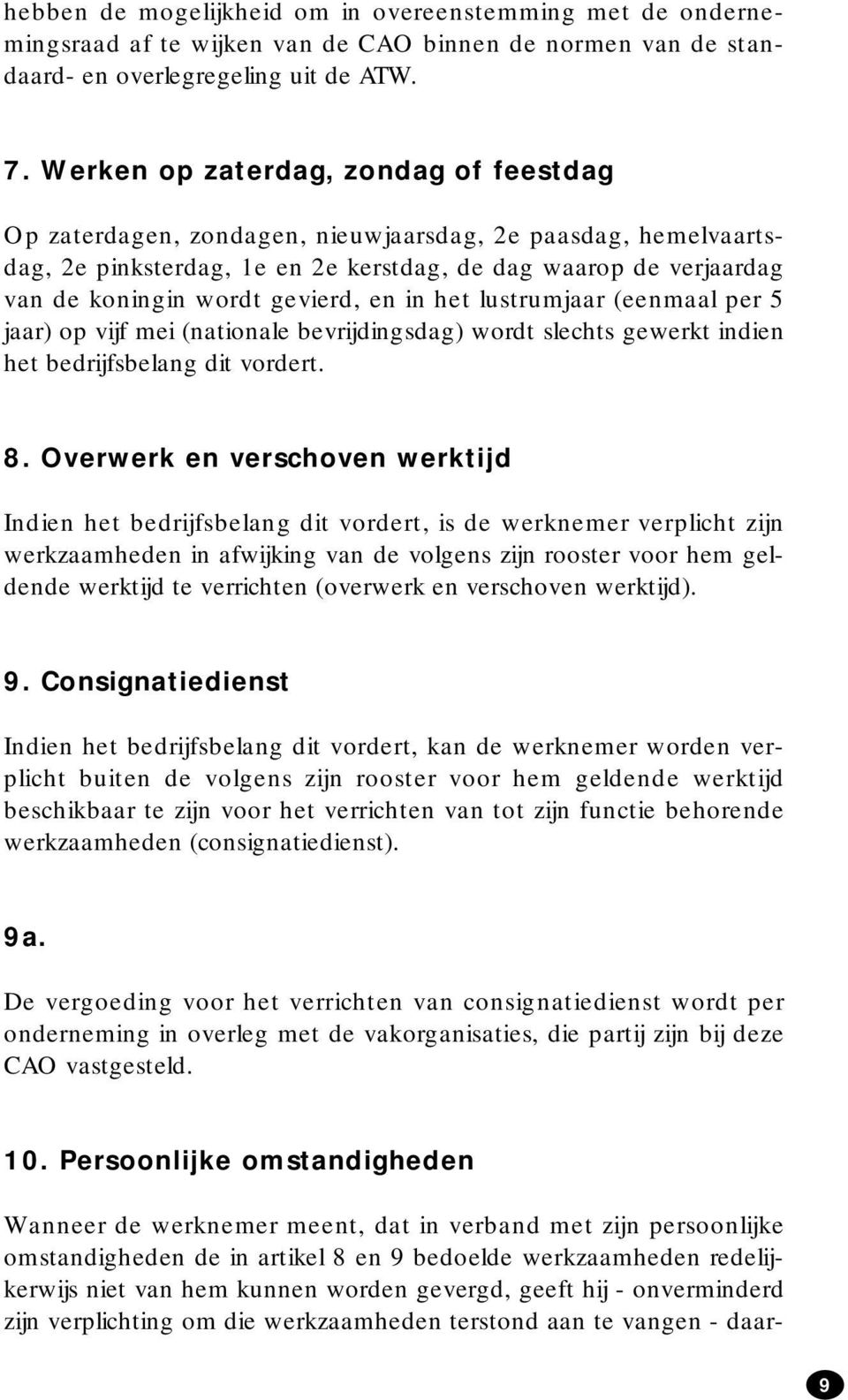 gevierd, en in het lustrumjaar (eenmaal per 5 jaar) op vijf mei (nationale bevrijdingsdag) wordt slechts gewerkt indien het bedrijfsbelang dit vordert. 8.