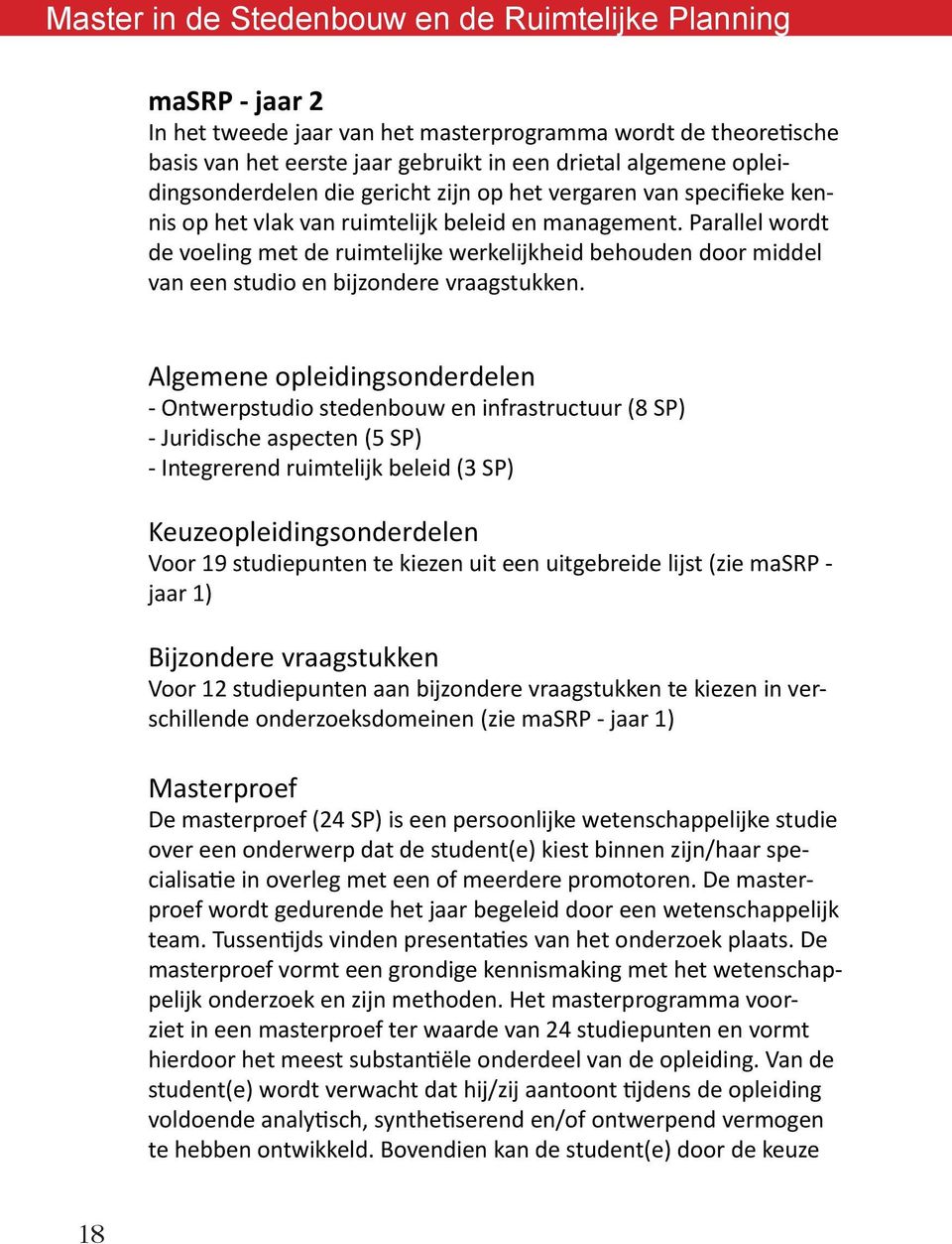 Algemene opleidingsonderdelen - Ontwerpstudio stedenbouw en infrastructuur (8 SP) - Juridische aspecten (5 SP) - Integrerend ruimtelijk beleid (3 SP) Keuzeopleidingsonderdelen Voor 19 studiepunten te