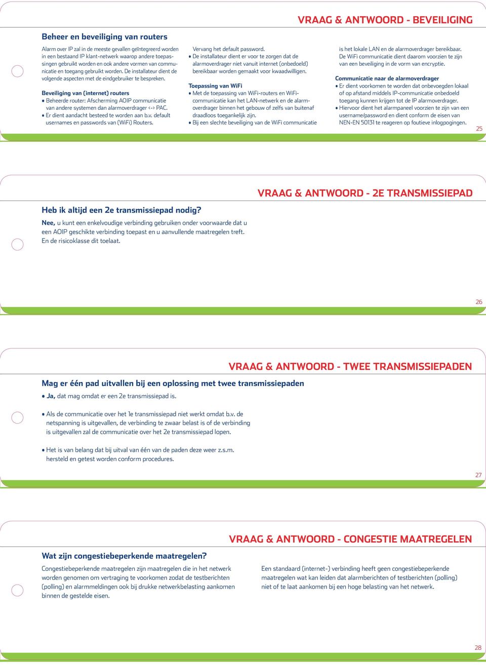 b eveiliging van (internet) routers Beheerde router: Afscherming AOIP communicatie van andere systemen dan alarmoverdrager <-> PAC. er dient aandacht besteed te worden aan b.v. default usernames en passwords van (wifi) Routers.