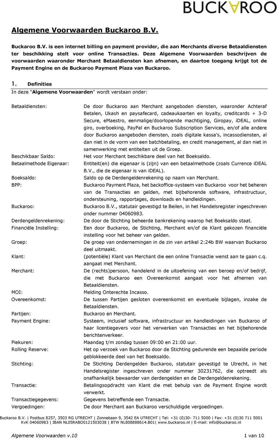 Definities In deze "Algemene Voorwaarden" wordt verstaan onder: Betaaldiensten: Beschikbaar Saldo: Betaalmethode Eigenaar: Boeksaldo: BPP: Buckaroo: Derdengeldenrekening: Financiële Instelling: