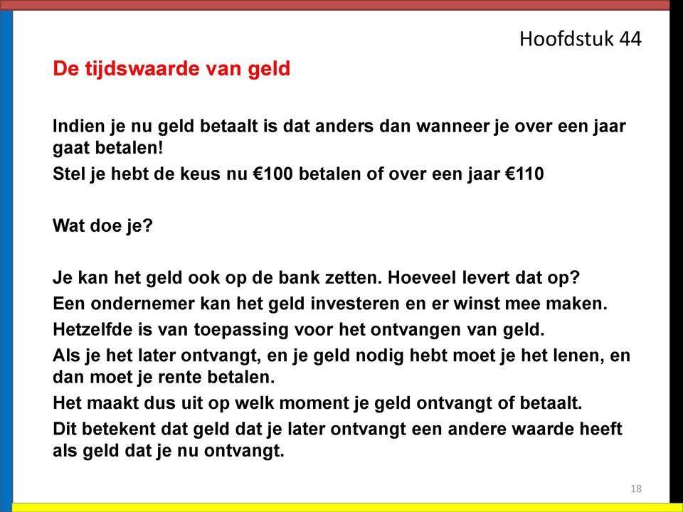 Een ondernemer kan het geld investeren en er winst mee maken. Hetzelfde is van toepassing voor het ontvangen van geld.