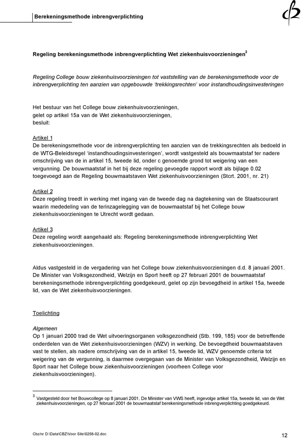 Artikel 1 De berekeningsmethode voor de inbrengverplichting ten aanzien van de trekkingsrechten als bedoeld in de WTG-Beleidsregel instandhoudingsinvesteringen, wordt vastgesteld als bouwmaatstaf ter