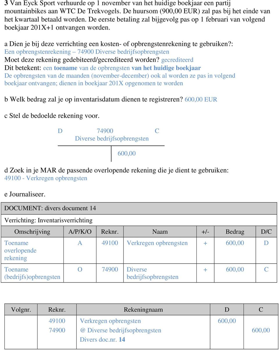 : Een opbrengsten 74900 Diverse bedrijfsopbrengsten Dit betekent: een toename van de opbrengsten van het huidige boekjaar De opbrengsten van de maanden (november-december) ook al worden ze pas in