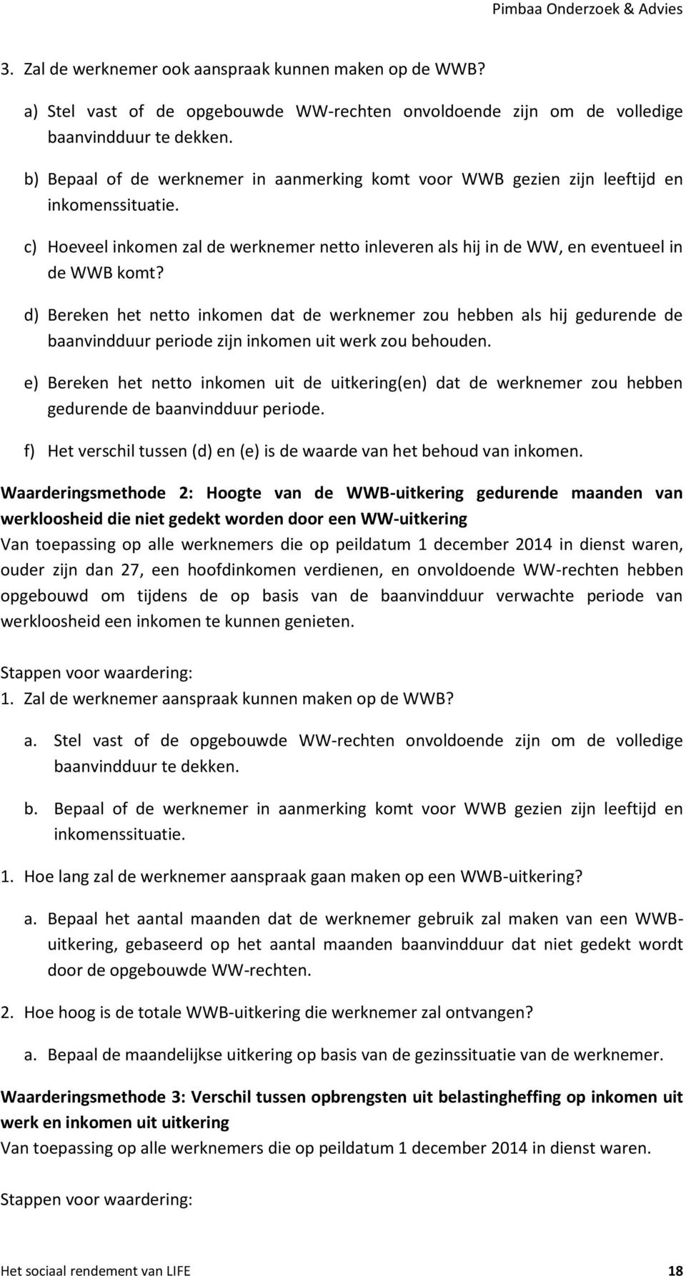 d) Bereken het netto inkomen dat de werknemer zou hebben als hij gedurende de baanvindduur periode zijn inkomen uit werk zou behouden.