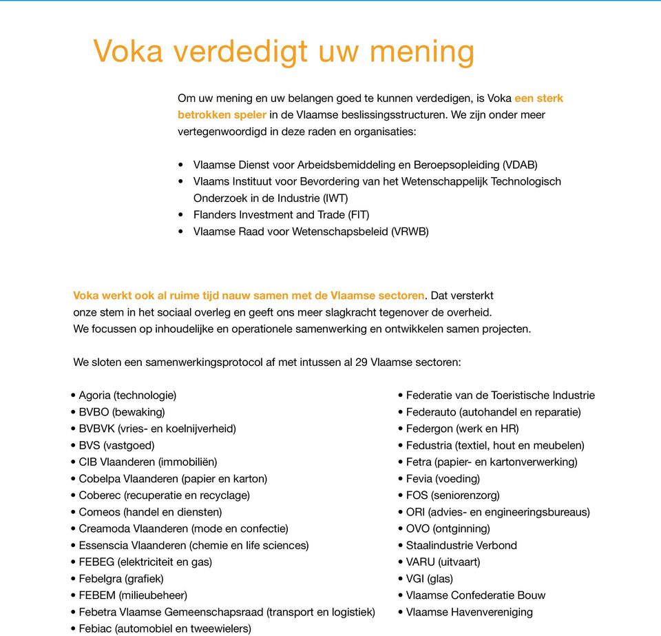 Technologisch Onderzoek in de Industrie (IWT) Flanders Investment and Trade (FIT) Vlaamse Raad voor Wetenschapsbeleid (VRWB) Voka werkt ook al ruime tijd nauw samen met de Vlaamse sectoren.