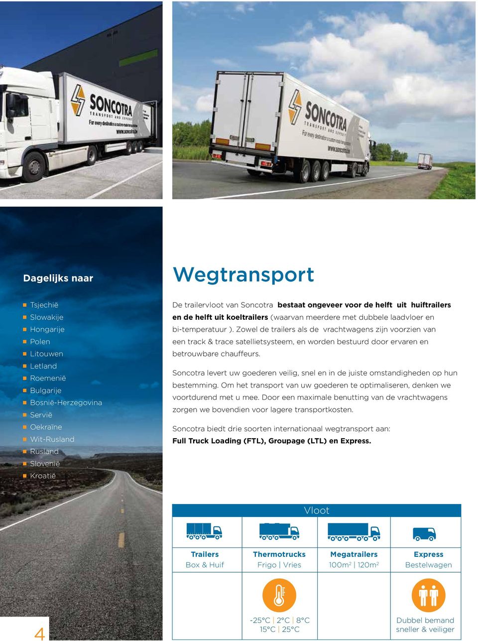 Zowel de trailers als de vrachtwagens zijn voorzien van een track & trace satellietsysteem, en worden bestuurd door ervaren en betrouwbare chauffeurs.
