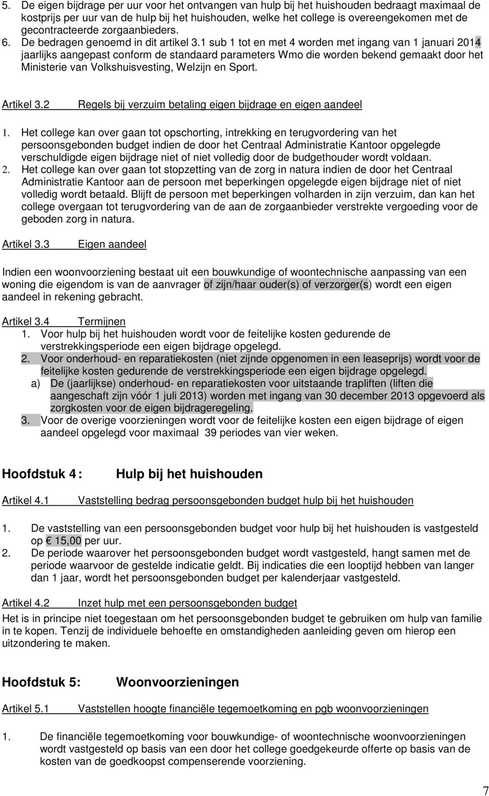 1 sub 1 tot en met 4 worden met ingang van 1 januari 2014 jaarlijks aangepast conform de standaard parameters Wmo die worden bekend gemaakt door het Ministerie van Volkshuisvesting, Welzijn en Sport.