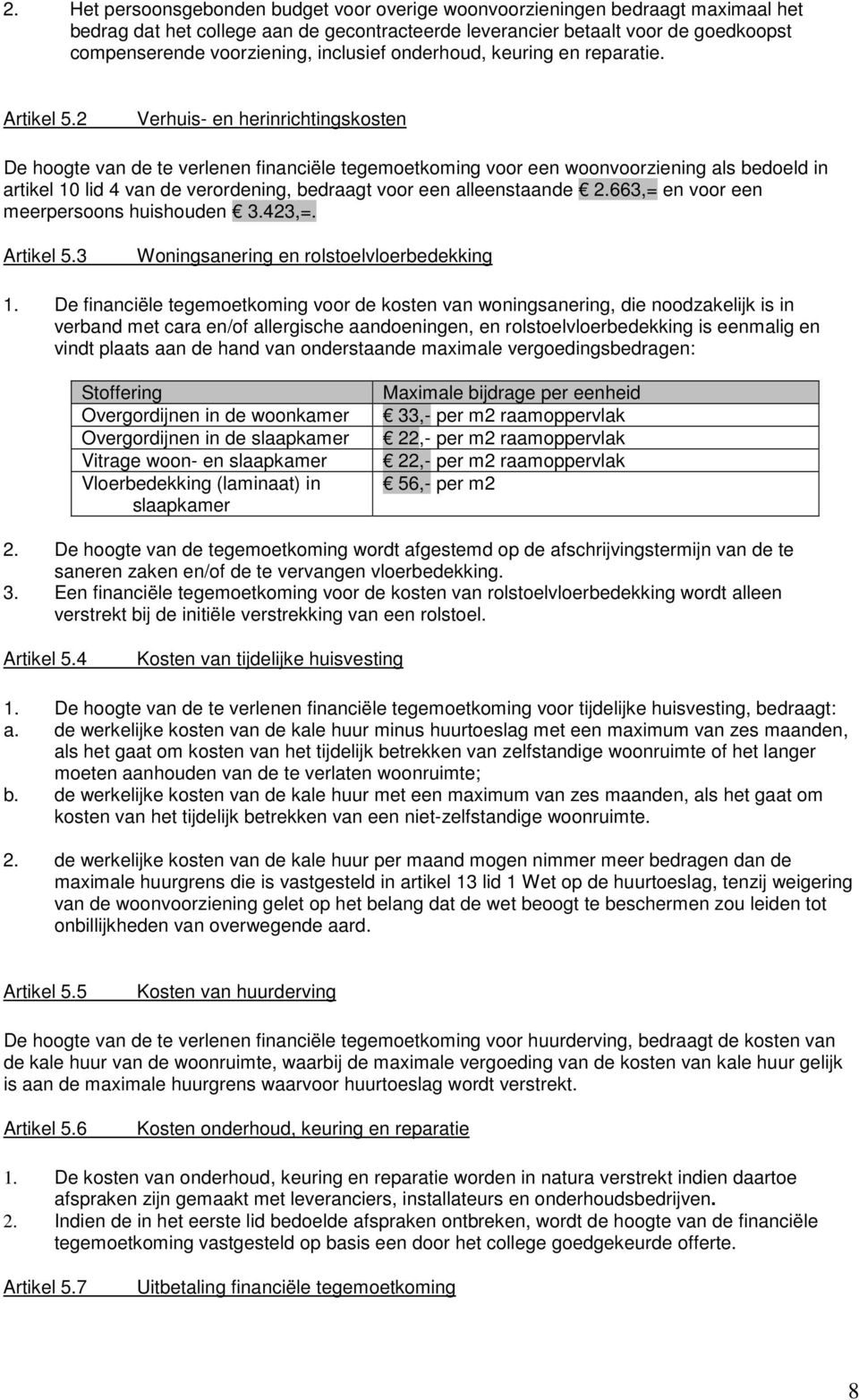 2 Verhuis- en herinrichtingskosten De hoogte van de te verlenen financiële tegemoetkoming voor een woonvoorziening als bedoeld in artikel 10 lid 4 van de verordening, bedraagt voor een alleenstaande