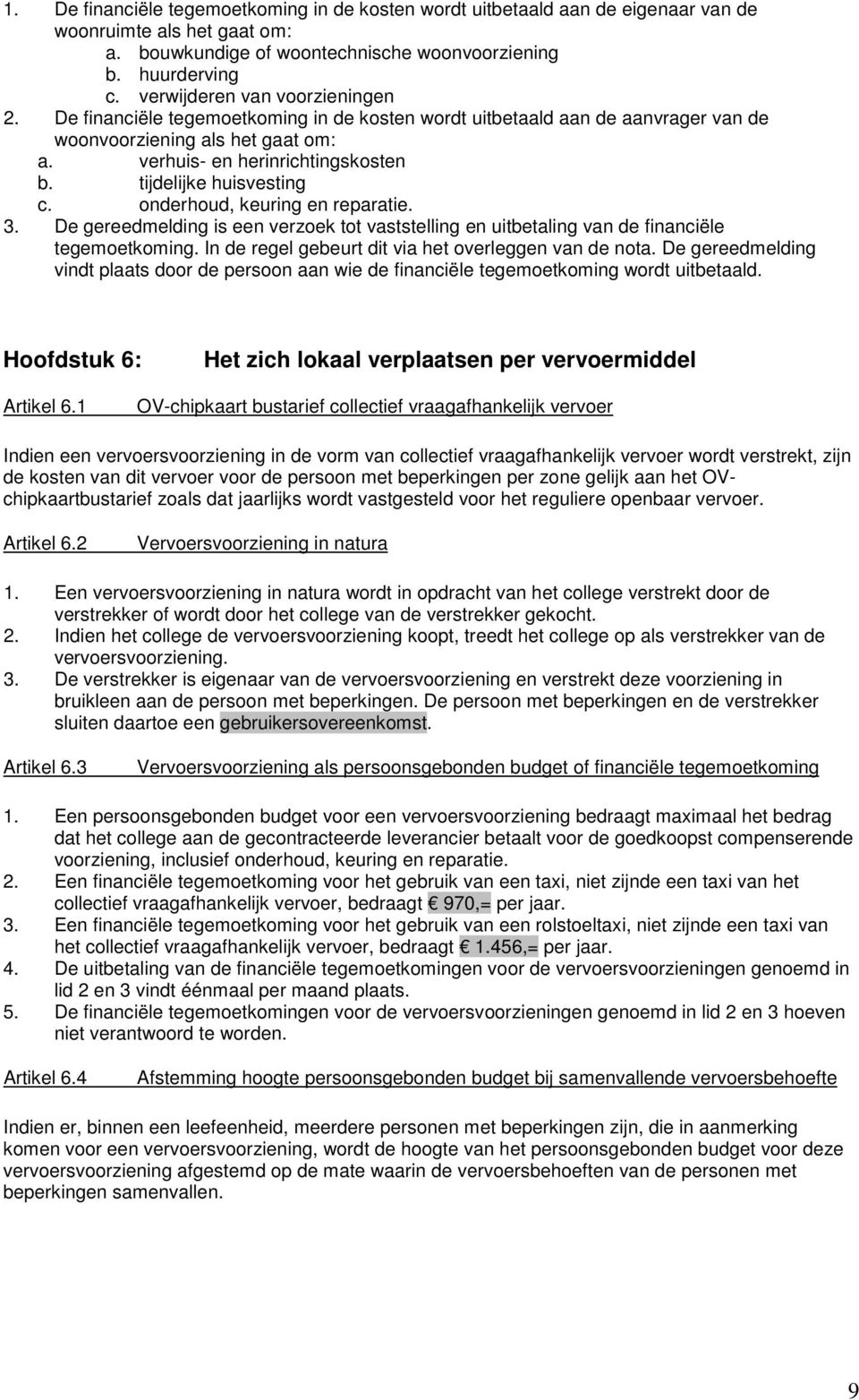 tijdelijke huisvesting c. onderhoud, keuring en reparatie. 3. De gereedmelding is een verzoek tot vaststelling en uitbetaling van de financiële tegemoetkoming.