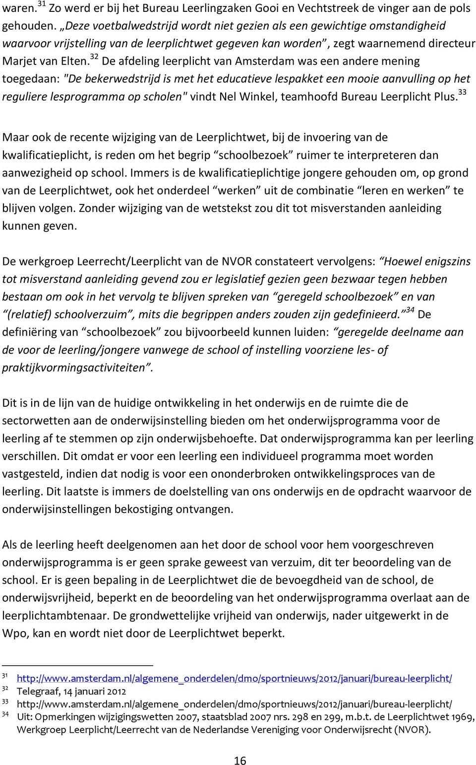 32 De afdeling leerplicht van Amsterdam was een andere mening toegedaan: "De bekerwedstrijd is met het educatieve lespakket een mooie aanvulling op het reguliere lesprogramma op scholen" vindt Nel