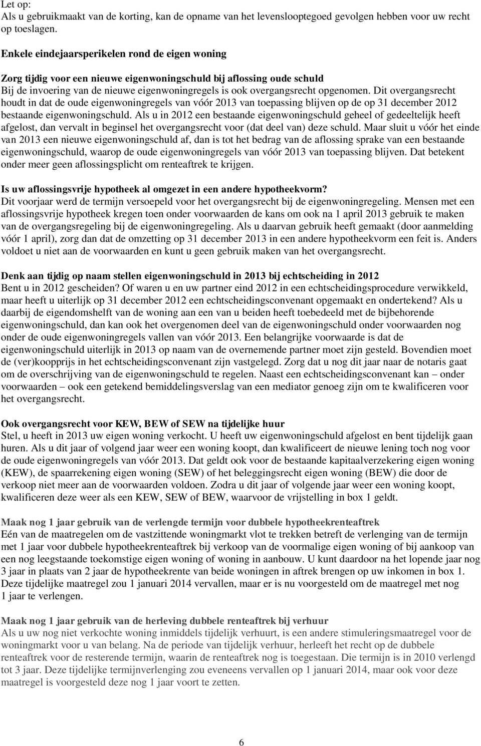 opgenomen. Dit overgangsrecht houdt in dat de oude eigenwoningregels van vóór 2013 van toepassing blijven op de op 31 december 2012 bestaande eigenwoningschuld.