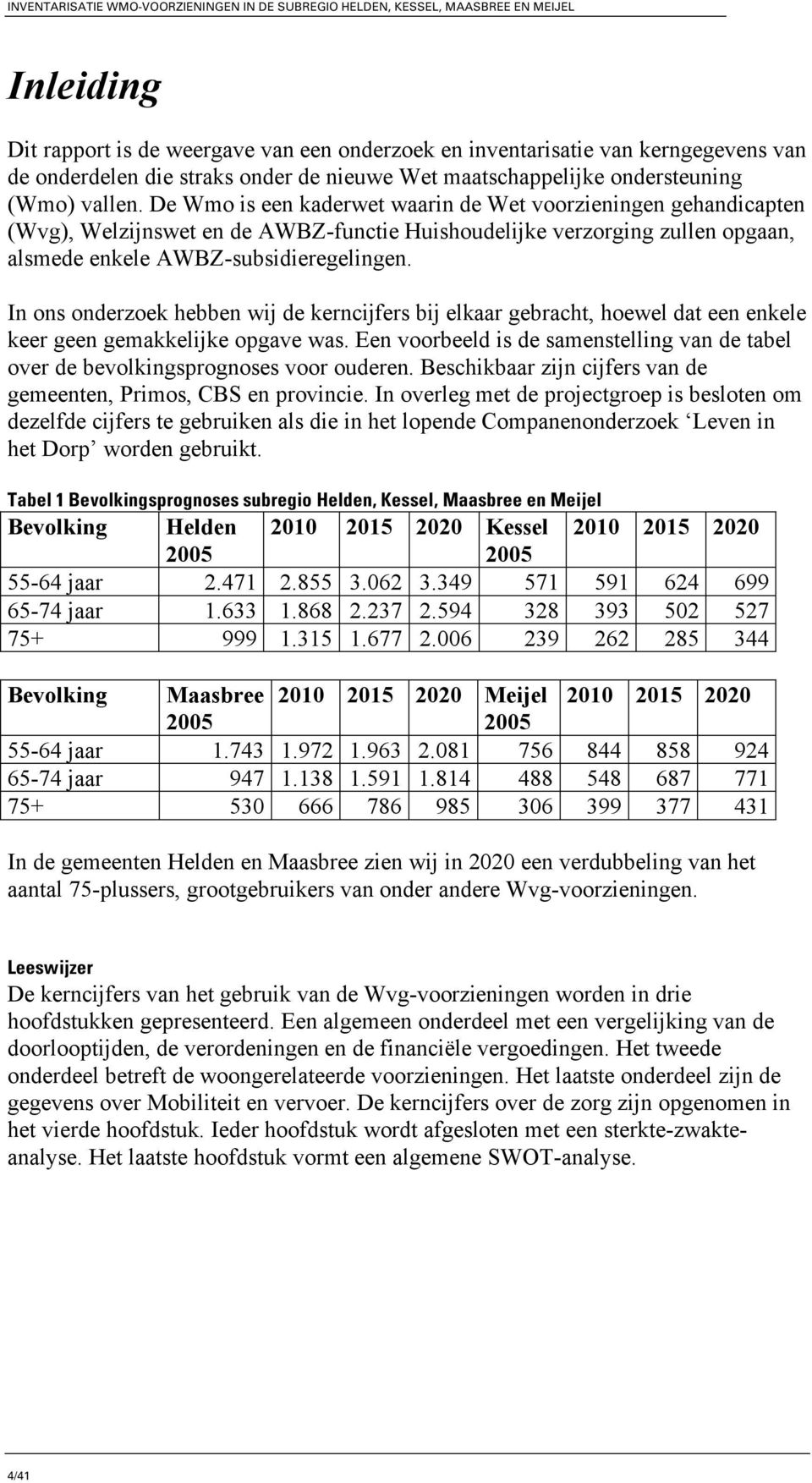 In ons onderzoek hebben wij de kerncijfers bij elkaar gebracht, hoewel dat een enkele keer geen gemakkelijke opgave was.