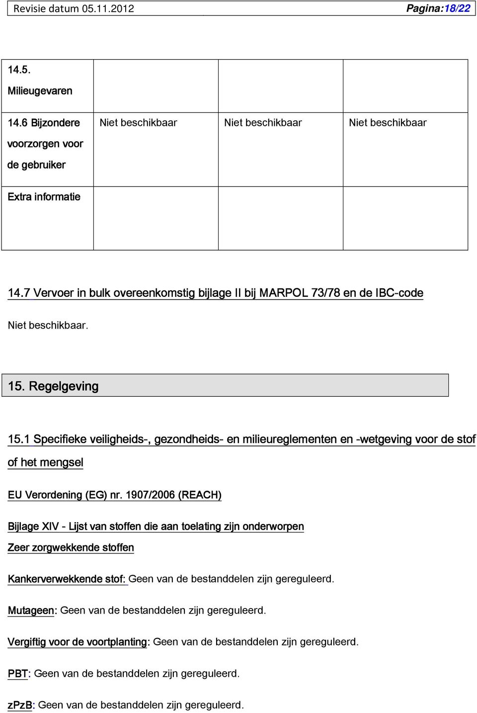 1907/2006 (REACH Bijlage XIV - Lijst van stoffen die aan toelating zijn onderworpen Zeer zorgwekkende stoffen Kankerverwekkende stof: Geen van de bestanddelen zijn gereguleerd.