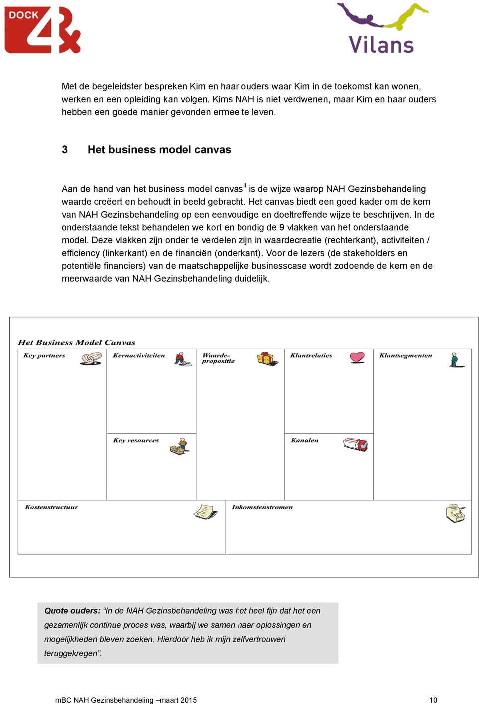 3 Het business model canvas Aan de hand van het business model canvas ii is de wijze waarop NAH Gezinsbehandeling waarde creëert en behoudt in beeld gebracht.