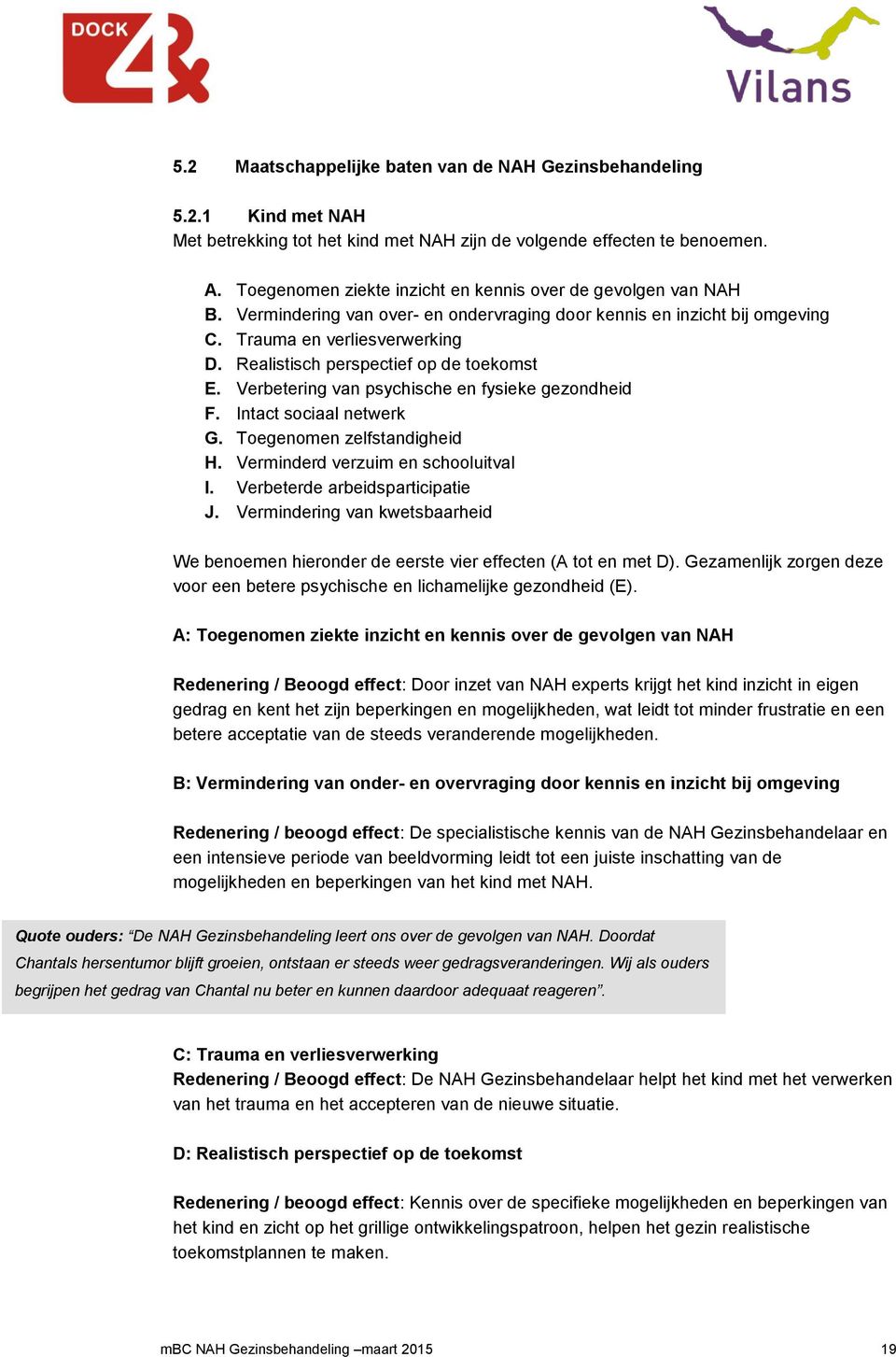 Realistisch perspectief op de toekomst E. Verbetering van psychische en fysieke gezondheid F. Intact sociaal netwerk G. Toegenomen zelfstandigheid H. Verminderd verzuim en schooluitval I.