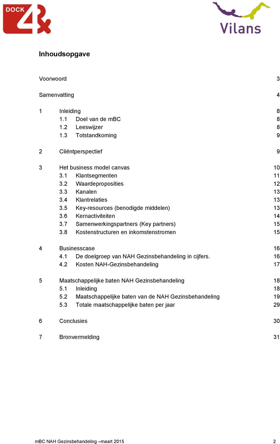 7 Samenwerkingspartners (Key partners) 15 3.8 Kostenstructuren en inkomstenstromen 15 4 Businesscase 16 4.