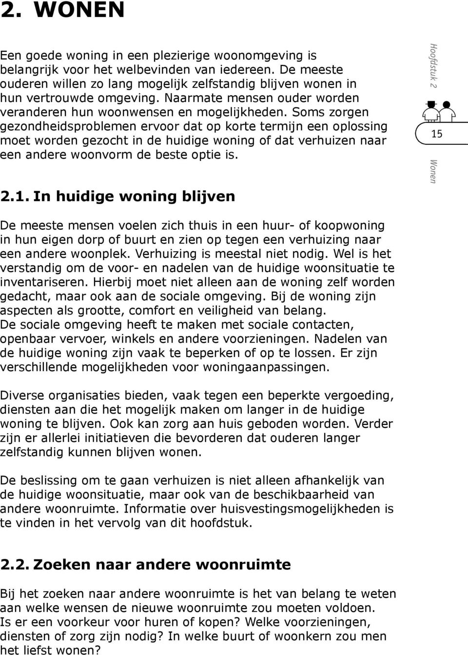 Soms zorgen gezondheidsproblemen ervoor dat op korte termijn een oplossing moet worden gezocht in de huidige woning of dat verhuizen naar een andere woonvorm de beste optie is. 2.1.