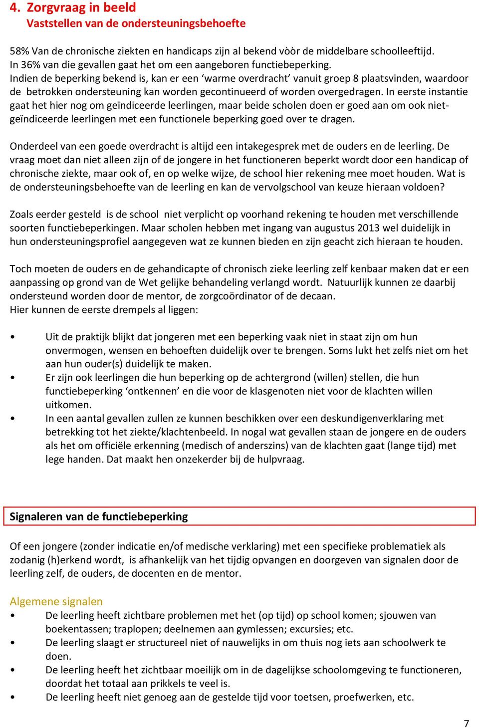 Indien de beperking bekend is, kan er een warme overdracht vanuit groep 8 plaatsvinden, waardoor de betrokken ondersteuning kan worden gecontinueerd of worden overgedragen.