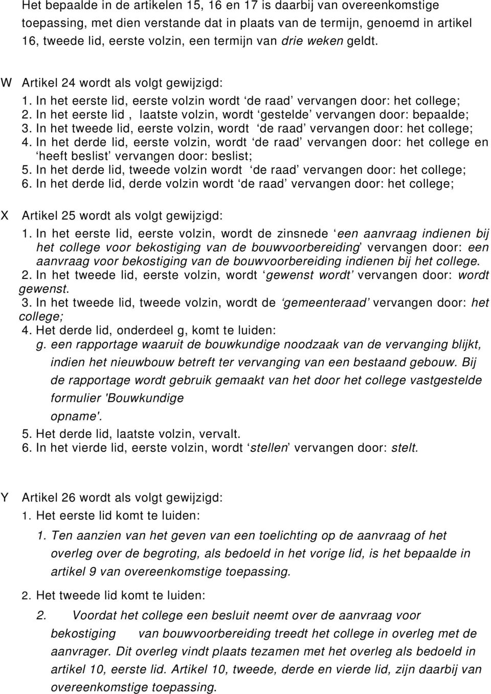 In het eerste lid, laatste volzin, wordt gestelde vervangen door: bepaalde; 3. In het tweede lid, eerste volzin, wordt de raad vervangen door: het college; 4.