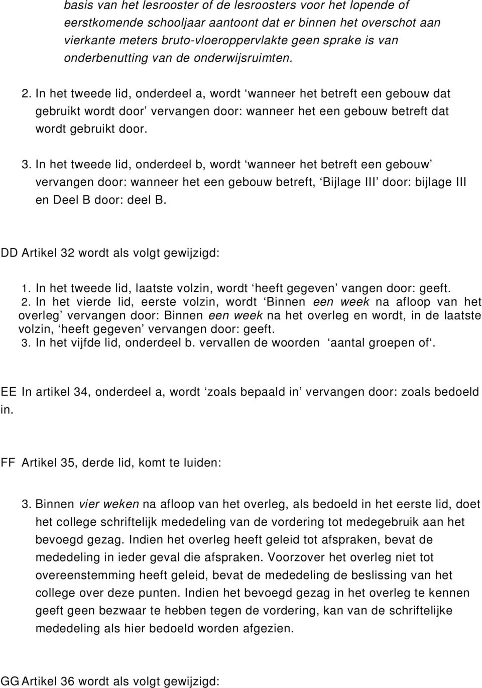 In het tweede lid, onderdeel a, wordt wanneer het betreft een gebouw dat gebruikt wordt door vervangen door: wanneer het een gebouw betreft dat wordt gebruikt door. 3.