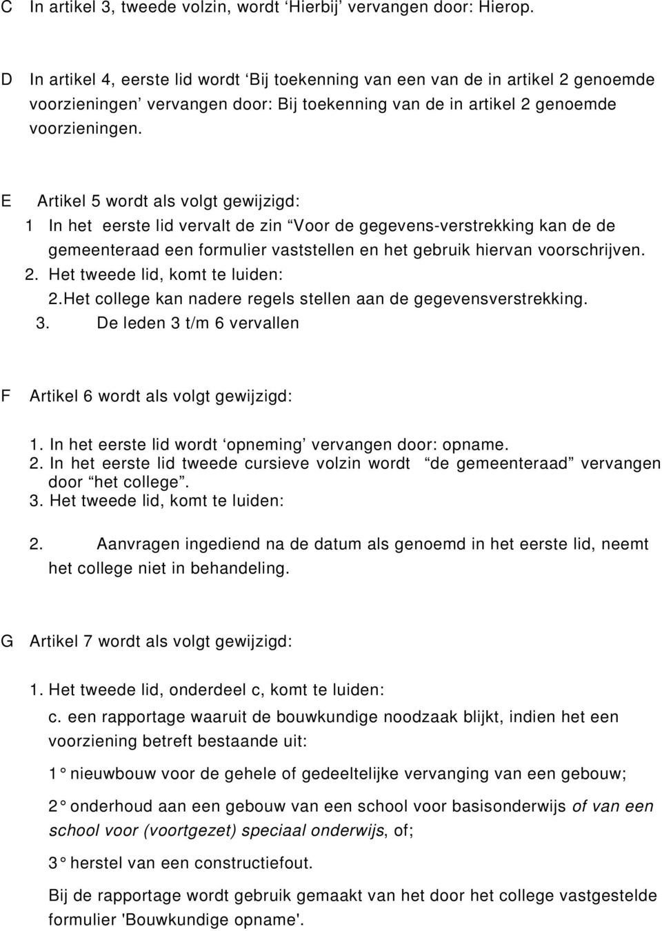 E Artikel 5 wordt als volgt gewijzigd: 1 In het eerste lid vervalt de zin Voor de gegevens-verstrekking kan de de gemeenteraad een formulier vaststellen en het gebruik hiervan voorschrijven. 2.