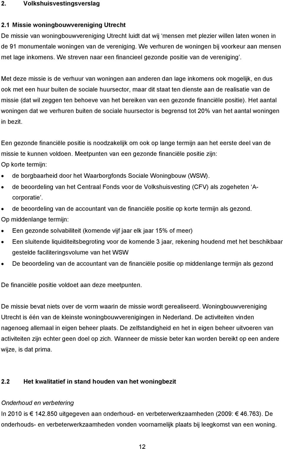 We verhuren de woningen bij voorkeur aan mensen met lage inkomens. We streven naar een financieel gezonde positie van de vereniging.