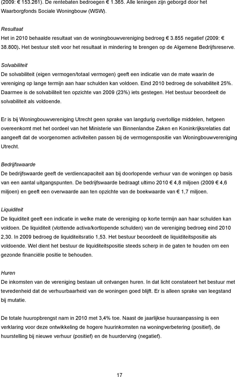 Solvabiliteit De solvabiliteit (eigen vermogen/totaal vermogen) geeft een indicatie van de mate waarin de vereniging op lange termijn aan haar schulden kan voldoen.