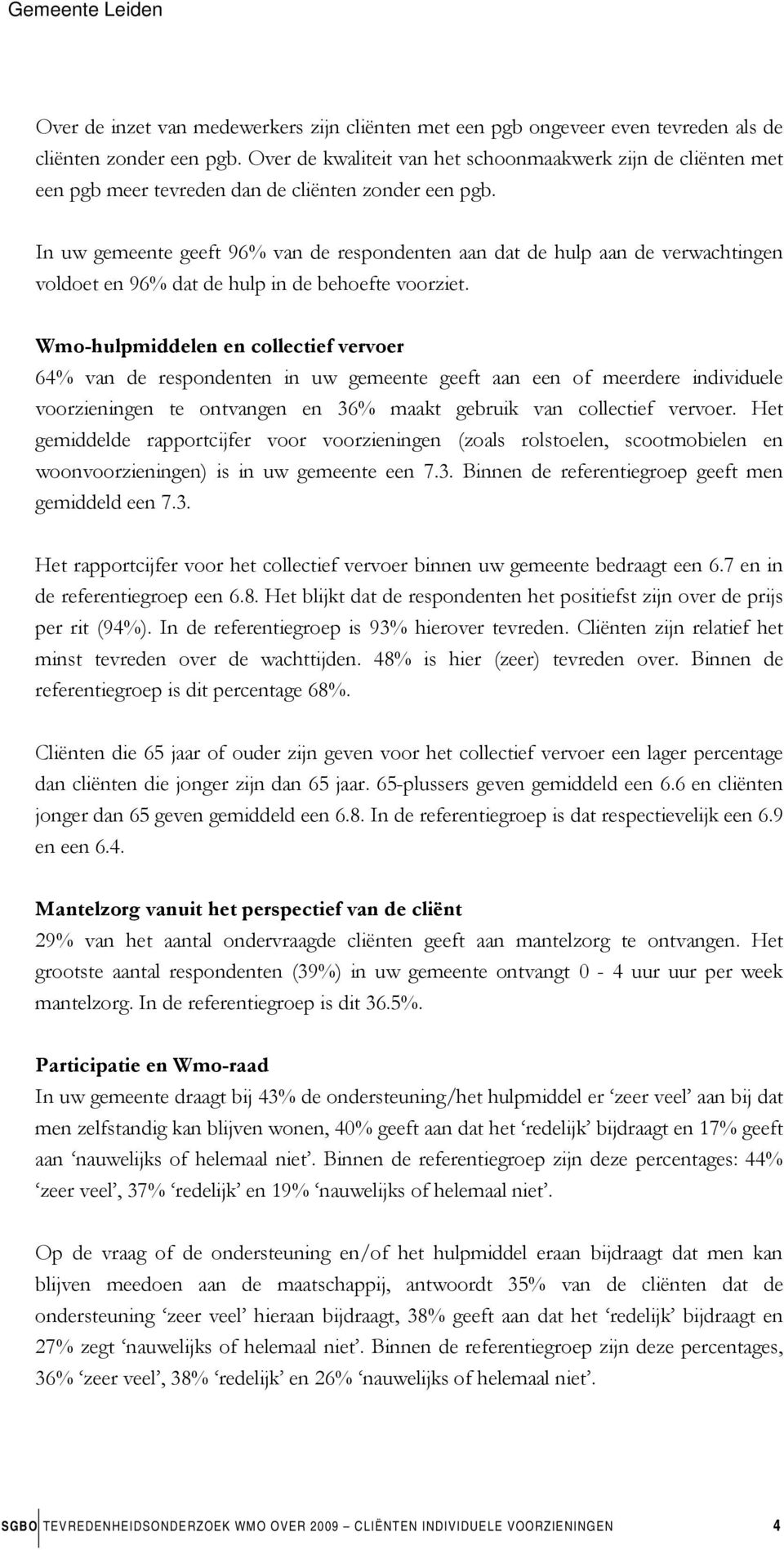 In uw gemeente geeft 96% van de respondenten aan dat de hulp aan de verwachtingen voldoet en 96% dat de hulp in de behoefte voorziet.