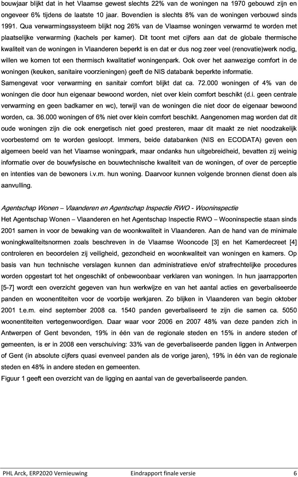 komen de woningen tot een (kachels thermisch Vlaanderen per kwalitatief kamer). beperkt woningenpark.