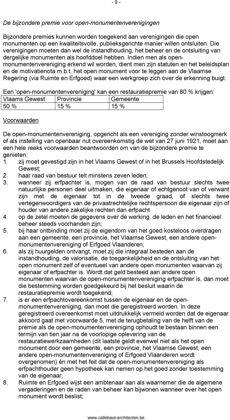 Indien men als openmonumentenvereniging erkend wil worden, dient men zijn statuten en het beleidsplan en de motivatienota m.b.t. het open monument voor te leggen aan de Vlaamse Regering (via Ruimte en Erfgoed) waar een werkgroep zich over de erkenning buigt.