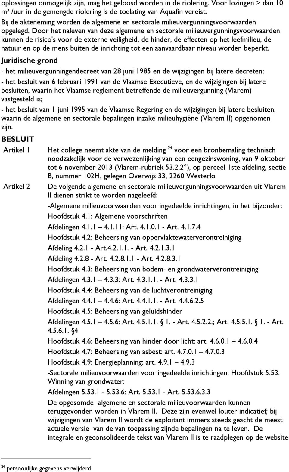 Door het naleven van deze algemene en sectorale milieuvergunningsvoorwaarden kunnen de risico's voor de externe veiligheid, de hinder, de effecten op het leefmilieu, de natuur en op de mens buiten de