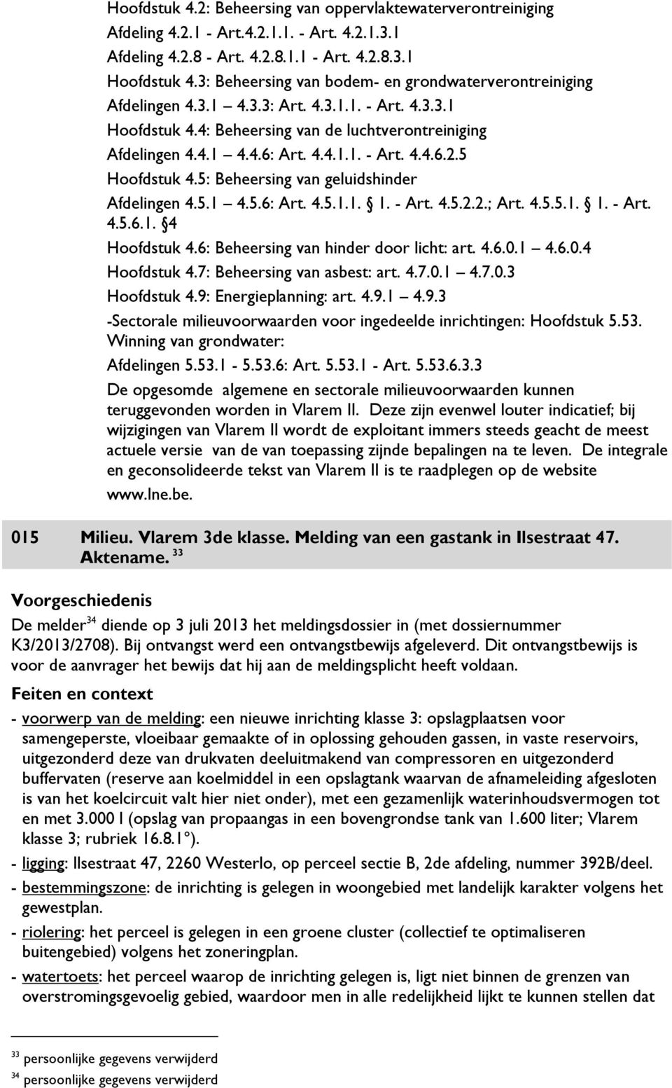 5 Hoofdstuk 4.5: Beheersing van geluidshinder Afdelingen 4.5.1 4.5.6: Art. 4.5.1.1. 1. - Art. 4.5.2.2.; Art. 4.5.5.1. 1. - Art. 4.5.6.1. 4 Hoofdstuk 4.6: Beheersing van hinder door licht: art. 4.6.0.