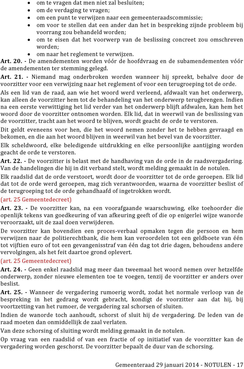 - De amendementen worden vóór de hoofdvraag en de subamendementen vóór de amendementen ter stemming gelegd. Art. 21.