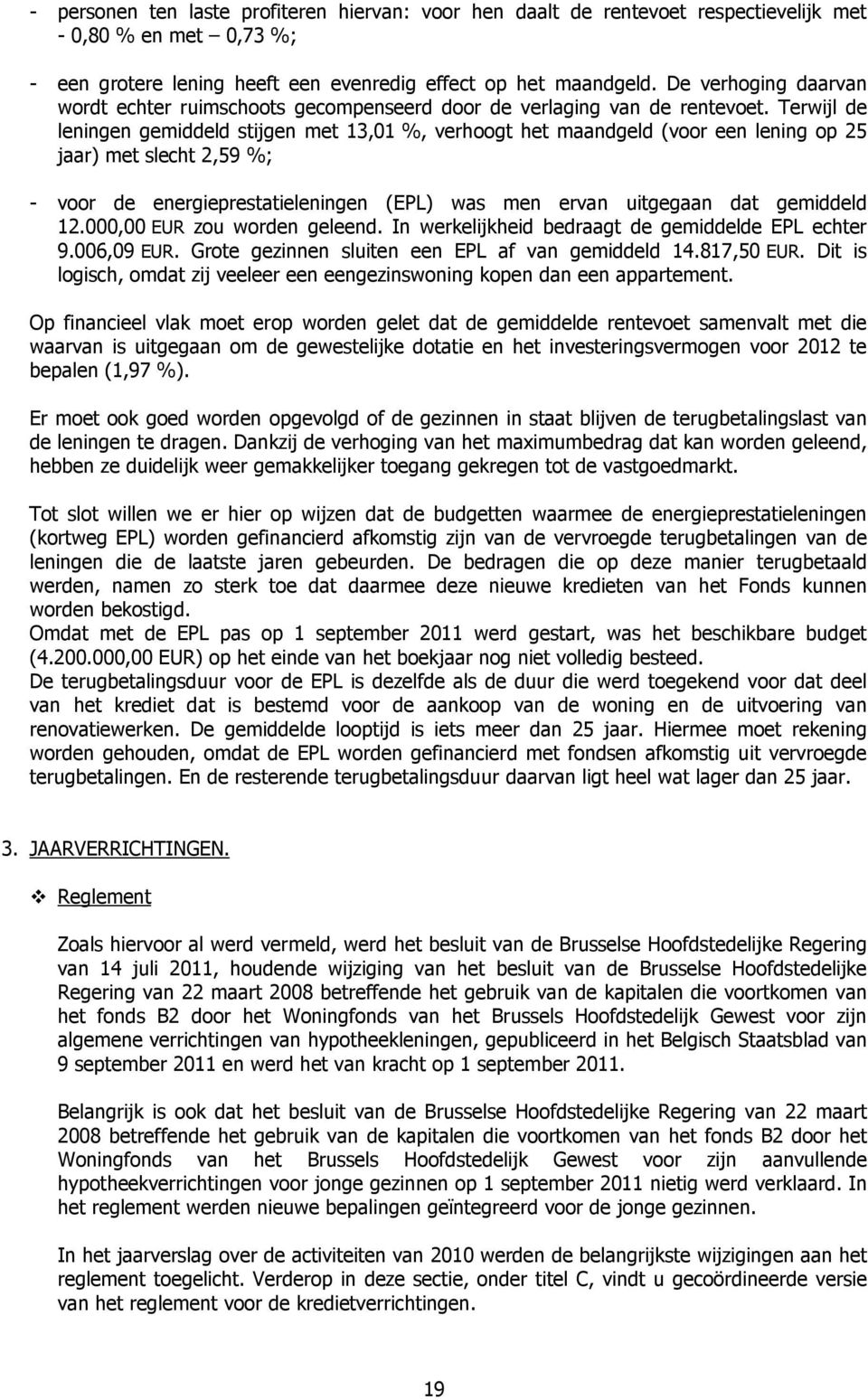 Terwijl de leningen gemiddeld stijgen met 13,01 %, verhoogt het maandgeld (voor een lening op 25 jaar) met slecht 2,59 %; voor de energieprestatieleningen (EPL) was men ervan uitgegaan dat gemiddeld