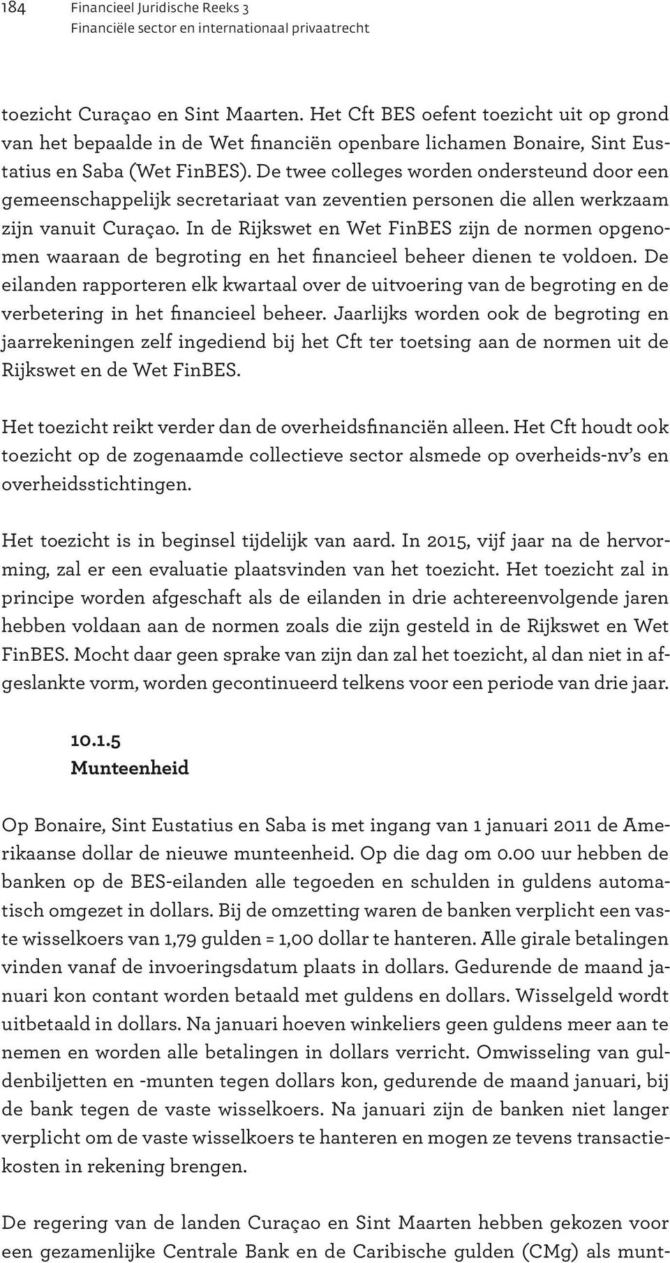 De twee colleges worden ondersteund door een gemeenschappelijk secretariaat van zeventien personen die allen werkzaam zijn vanuit Curaçao.