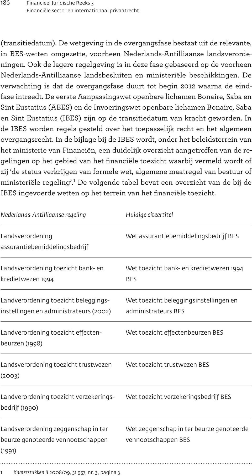 Ook de lagere regelgeving is in deze fase gebaseerd op de voorheen Nederlands-Antilliaanse landsbesluiten en ministeriële beschikkingen.