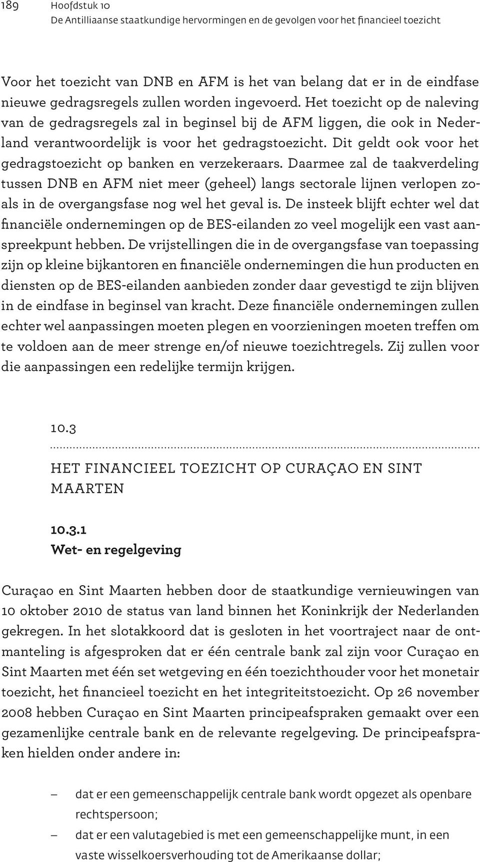 Dit geldt ook voor het gedragstoezicht op banken en verzekeraars.