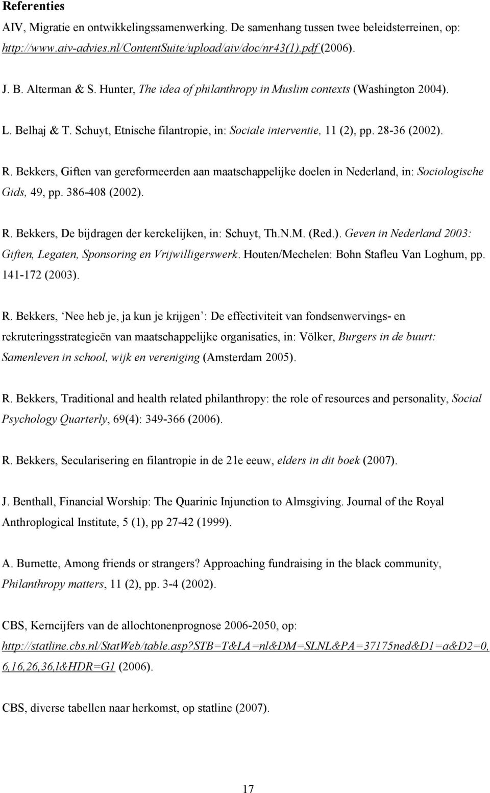 Bekkers, Giften van gereformeerden aan maatschappelijke doelen in Nederland, in: Sociologische Gids, 49, pp. 386-408 (2002). R. Bekkers, De bijdragen der kerckelijken, in: Schuyt, Th.N.M. (Red.). Geven in Nederland 2003: Giften, Legaten, Sponsoring en Vrijwilligerswerk.