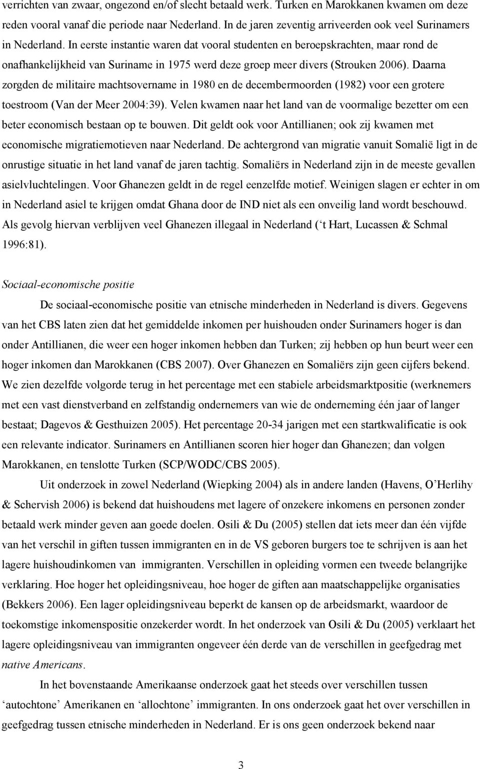 In eerste instantie waren dat vooral studenten en beroepskrachten, maar rond de onafhankelijkheid van Suriname in 1975 werd deze groep meer divers (Strouken 2006).