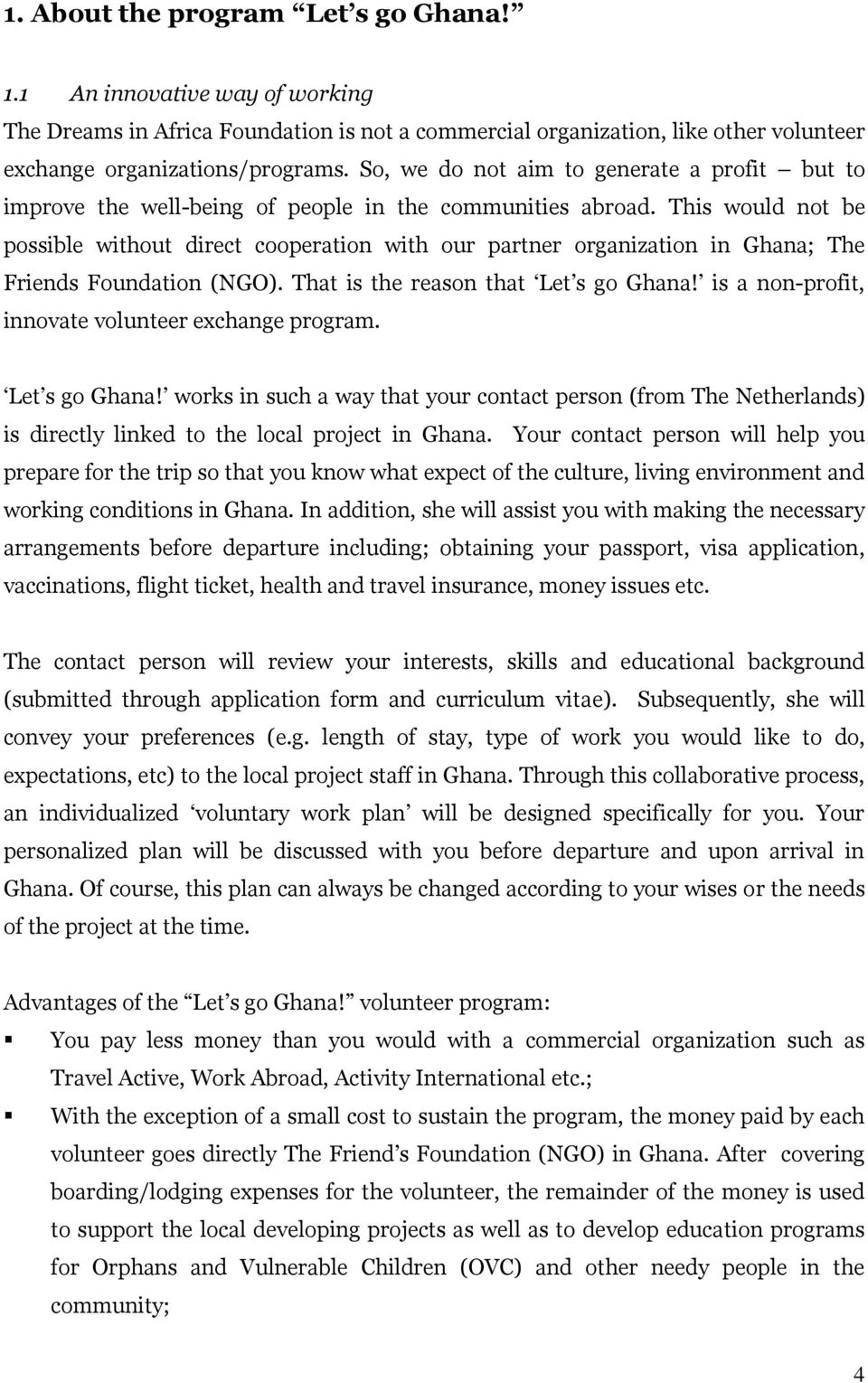 This would not be possible without direct cooperation with our partner organization in Ghana; The Friends Foundation (NGO). That is the reason that Let s go Ghana!